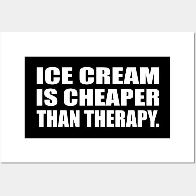 Ice cream is cheaper than therapy Wall Art by D1FF3R3NT